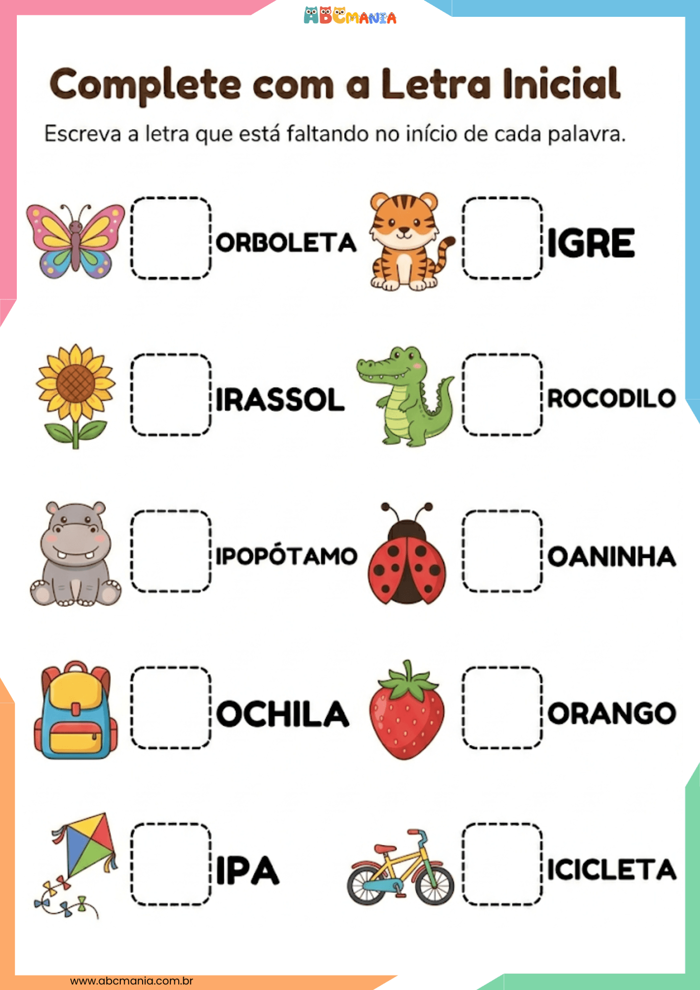 Atividade complete com a letra inicial com borboleta, girassol, hipopótamo, mochila, pipa, tigre, crocodilo, joaninha, morango e bicicleta